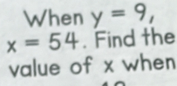 When y=9,
x=54. Find the 
value of x when