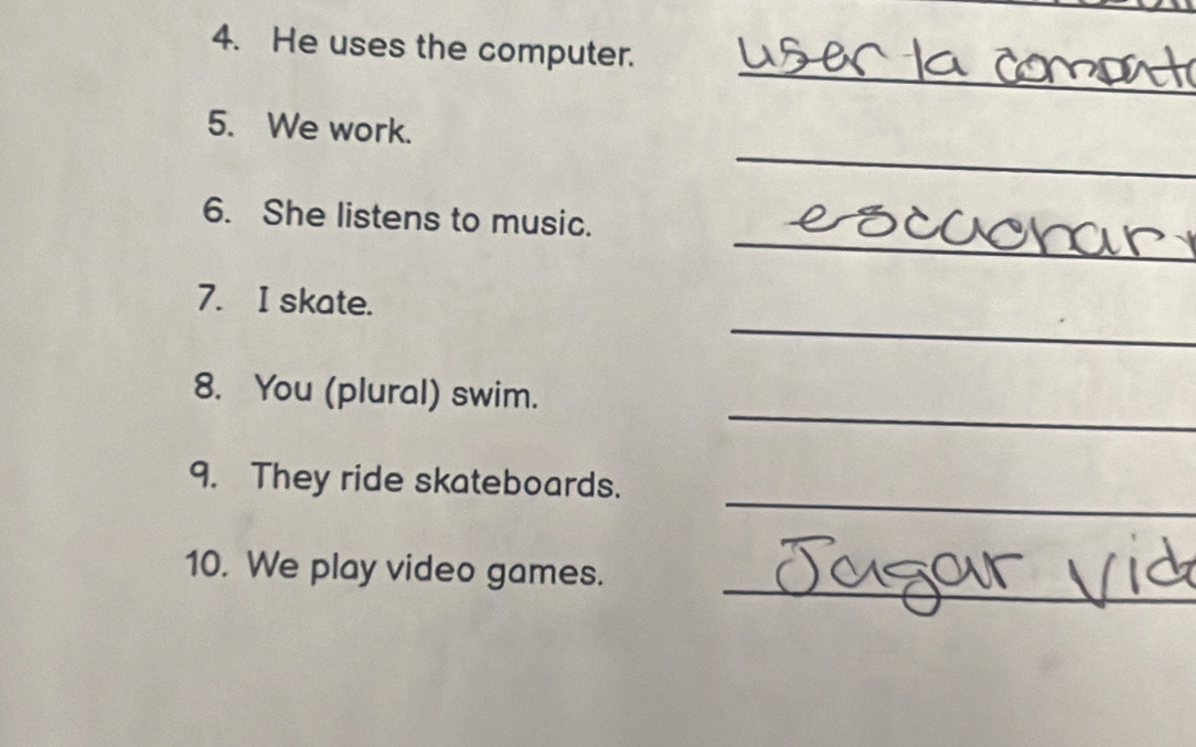 He uses the computer. 
5. We work. 
6. She listens to music. 
7. I skate. 
8. You (plural) swim. 
9. They ride skateboards. 
10. We play video games.