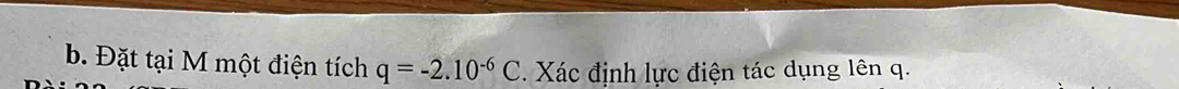 Đặt tại M một điện tích q=-2.10^(-6)C. Xác định lực điện tác dụng lên q.