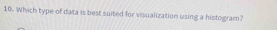 Which type of data is best suited for visualization using a histogram?