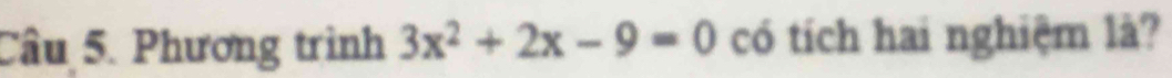 Phương trình 3x^2+2x-9=0 có tích hai nghiệm là?