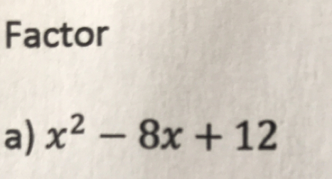 Factor 
a) x^2-8x+12