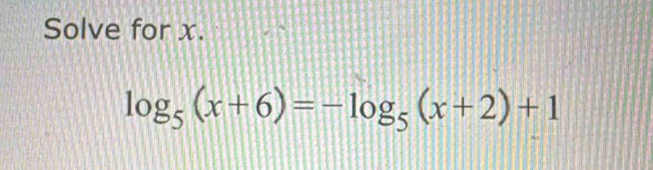 Solve for x.
log _5(x+6)=-log _5(x+2)+1