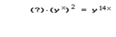 (?)· (y^x)^2=y^(14x)