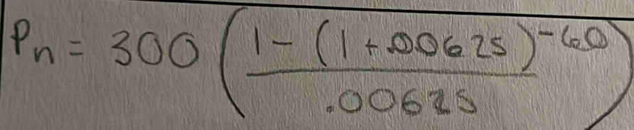 P_n=300(frac 1-(1+00625)^-60.00625)