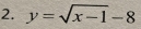 y=sqrt(x-1)-8