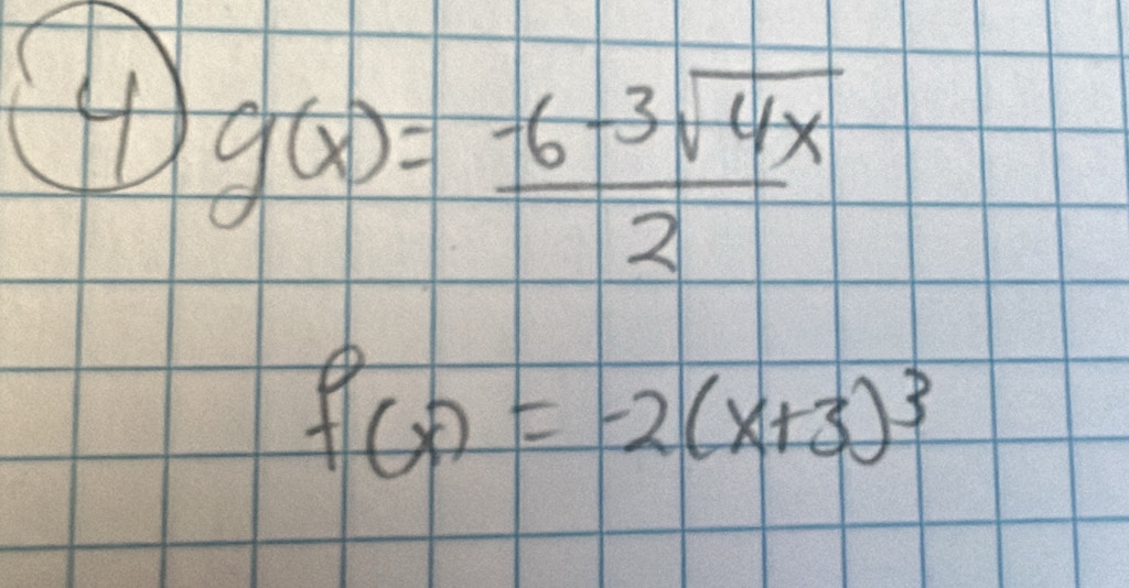 g(x)= (-6-3sqrt(4x))/2 
f(x)=-2(x+3)^3