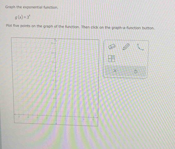 Graph the exponential function.
g(x)=3^x
Plot five points on the graph of the function. Then click on the graph-a-function button. 
× 5