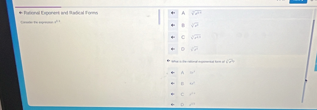 Rational Exponent and Radical Forms A sqrt[4](x^(3/4))
Consider the expression x^(3/4)
B sqrt[3](x^3)
C sqrt[3](x^(4/3))
D sqrt[3](x^4)
What is the rational exponential form of sqrt[4](x^6)?
A 3x^4
B 4x^3
C x^(1-4)
D x^(10)