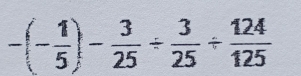 -(- 1/5 )- 3/25 /  3/25 /  124/125 