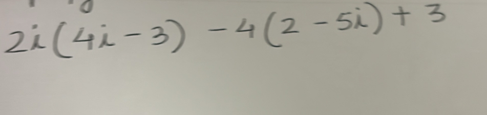 2i(4i-3)-4(2-5i)+3