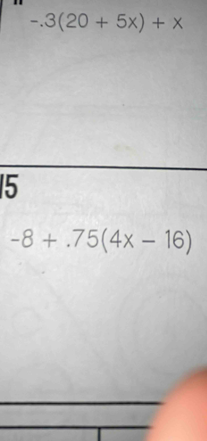 -.3(20+5x)+x
5
-8+.75(4x-16)