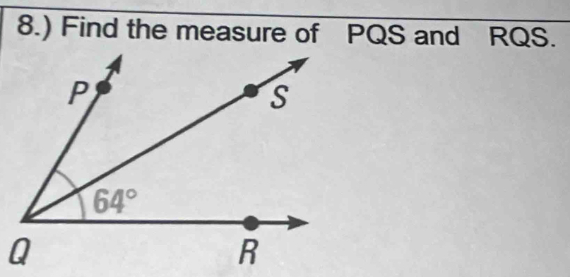 8.) Find the measure of PQS and RQS.