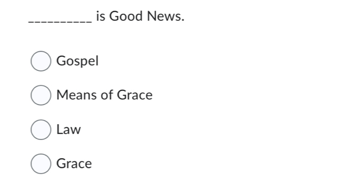 is Good News.
Gospel
Means of Grace
Law
Grace