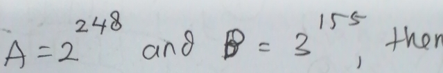 A=2^(248)ar nxi y B=3^(155) then