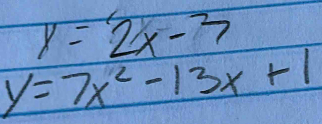 y=2x-3
y=7x^2-13x+1