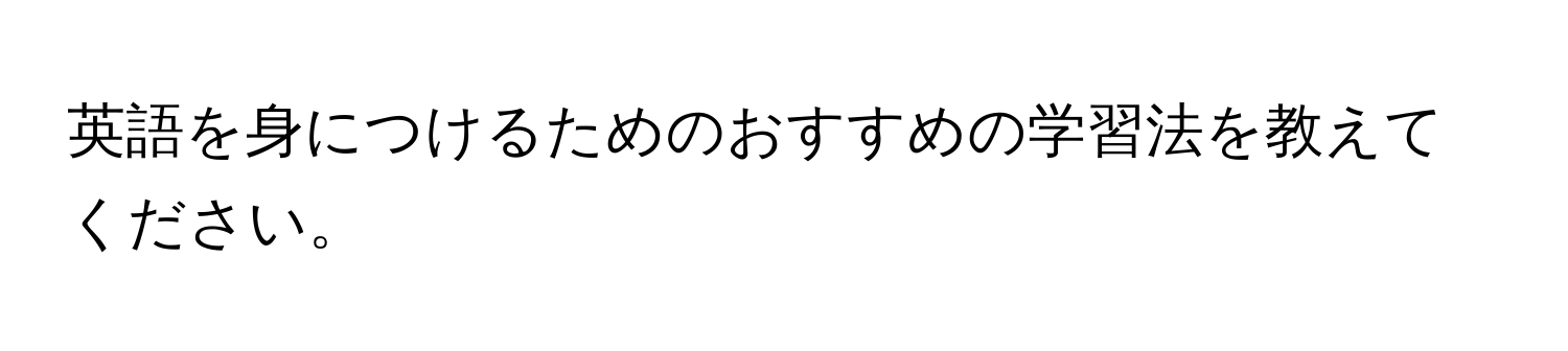 英語を身につけるためのおすすめの学習法を教えてください。