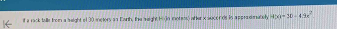 If a rock falls from a height of 30 meters on Earth, the height H (in meters) after x seconds is approximately H(x)=30-4.9x^2.