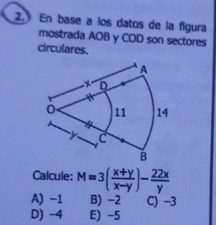 En base a los datos de la figura
mostrada AOB y COD son sectores
circulares.
Calcule: M=3( (x+y)/x-y )- 22x/y 
A) -1 B) -2 C) -3
D) -4 E) -5