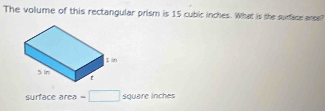 The volume of this rectangular prism is 15 cubic inches. What is the sudace area? 
surface area =□ squareinches