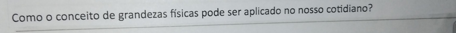 Como o conceito de grandezas físicas pode ser aplicado no nosso cotidiano?