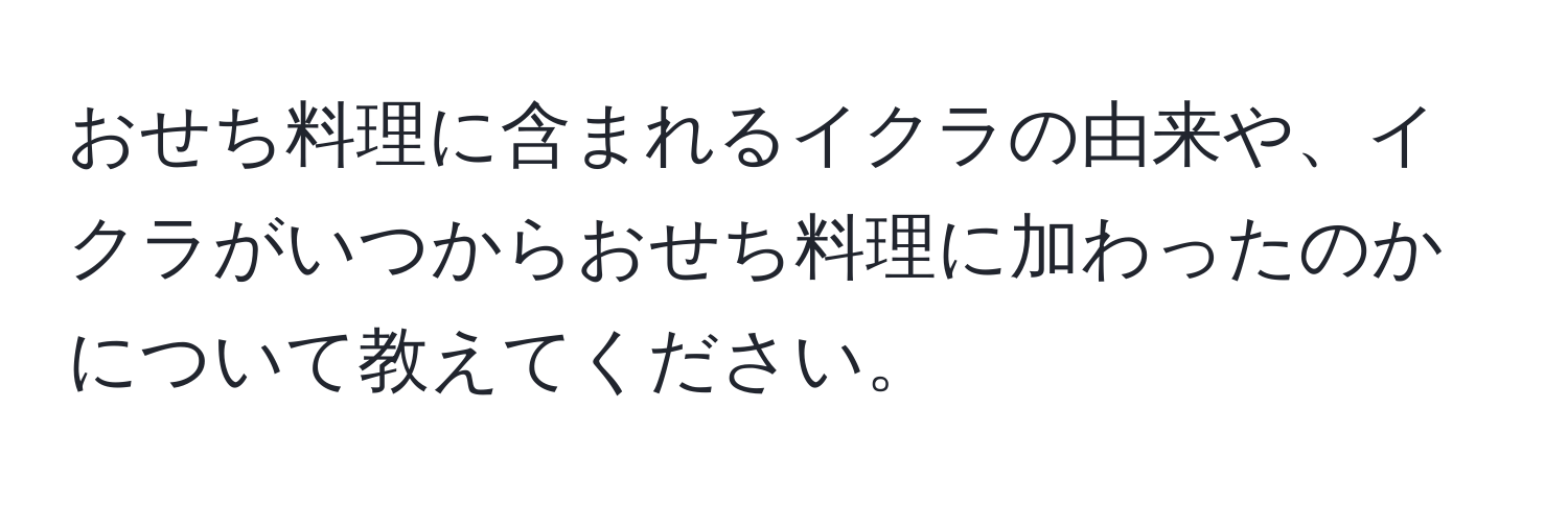 おせち料理に含まれるイクラの由来や、イクラがいつからおせち料理に加わったのかについて教えてください。