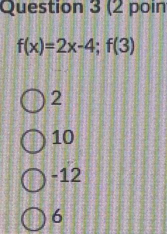 (2 poin
f(x)=2x-4;f(3)
2
10
-12
6