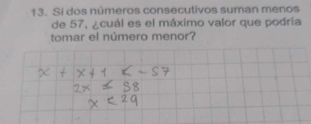 Si dos números consecutivos suman menos 
de 57, ¿cuál es el máximo valor que podría 
tomar el número menor?