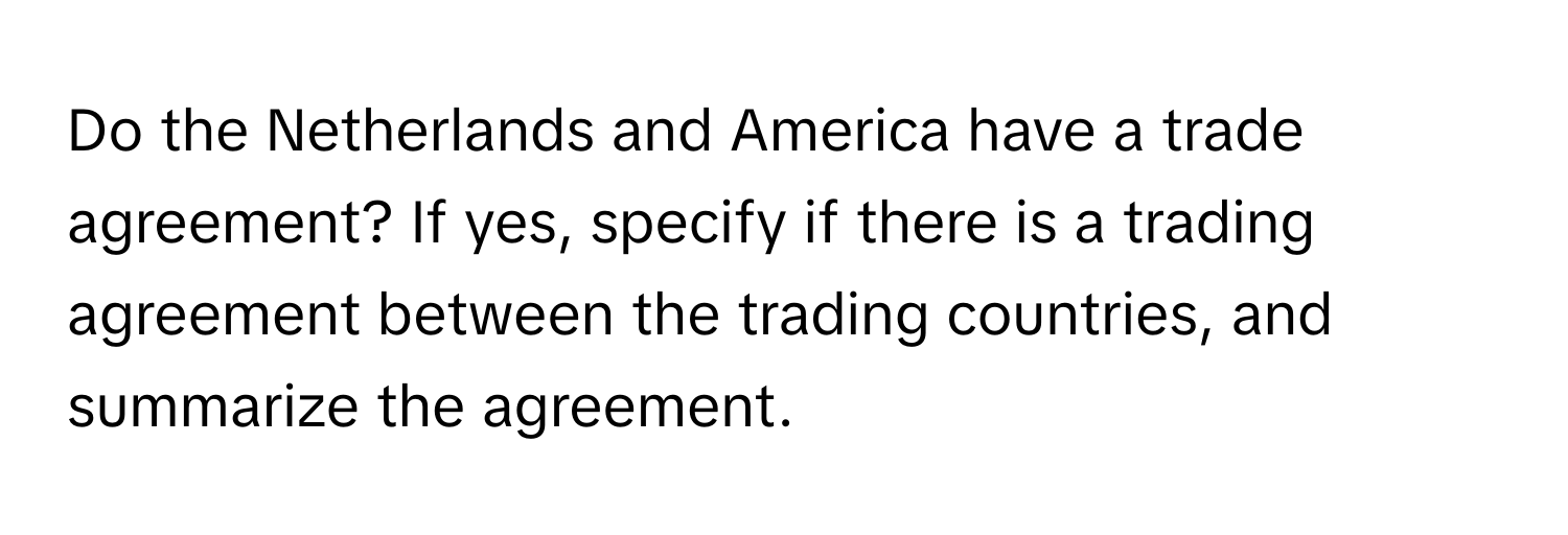 Do the Netherlands and America have a trade agreement? If yes, specify if there is a trading agreement between the trading countries, and summarize the agreement.