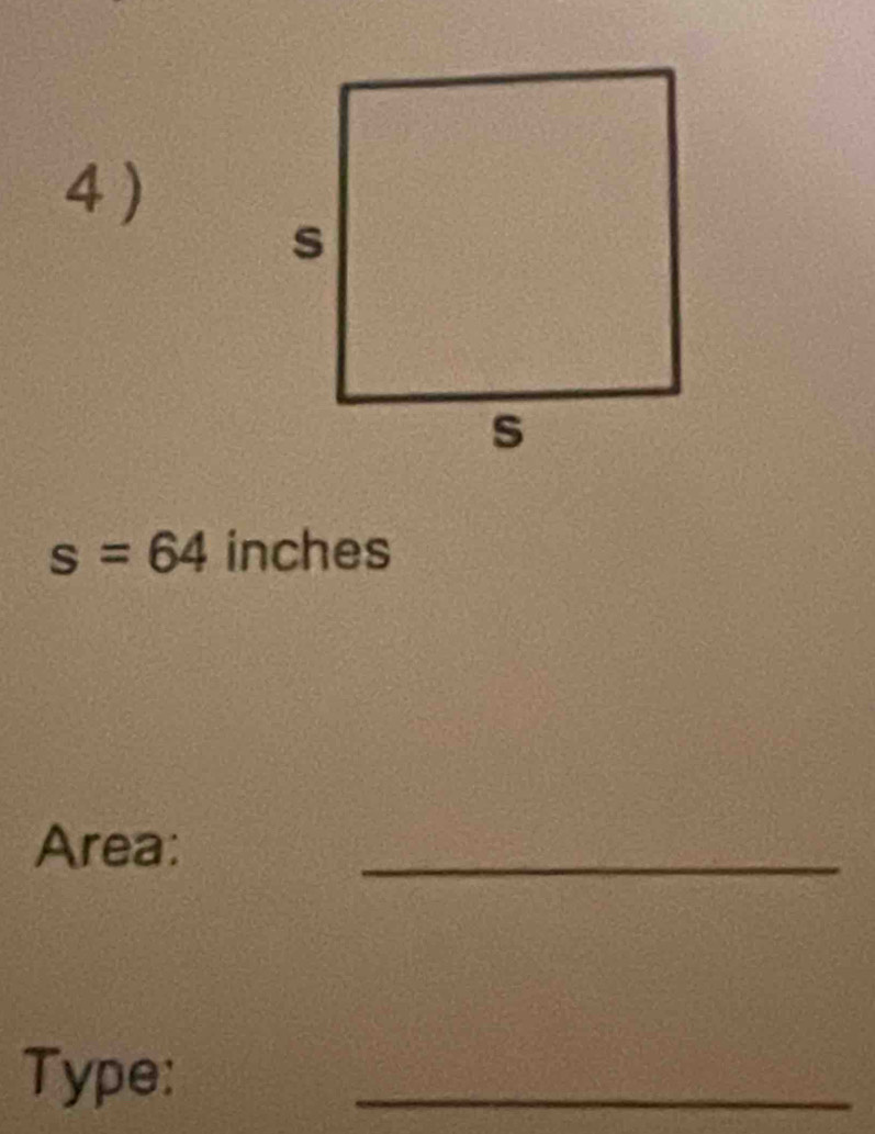 4 )
s=64 inches
Area: 
_ 
Type: 
_