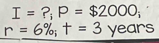 I= ?; P=$2000;
r=6%; t=3 years