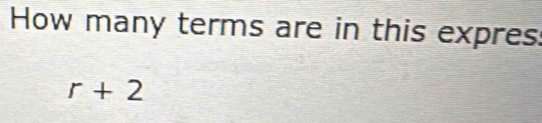 How many terms are in this expres.
r+2