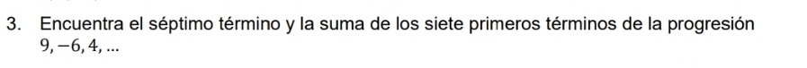 Encuentra el séptimo término y la suma de los siete primeros términos de la progresión
9, −6, 4, ...