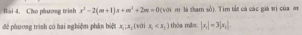 Cho phương trinh x^2-2(m+1)x+m^2+2m=0 (với m là tham số). Tìm tắt cả các giá trị của m 
để phương trình có hai nghiệm phân biệt x_1; x_2 (với x_1 thỏa mãn: |x_1|=3|x_2|.