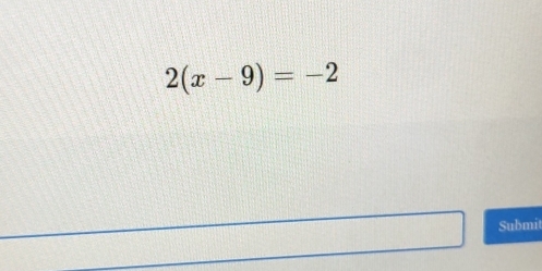 2(x-9)=-2
Submit