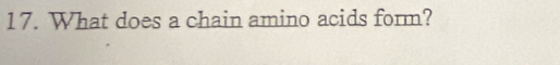 What does a chain amino acids form?