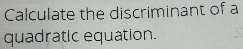 Calculate the discriminant of a 
quadratic equation.