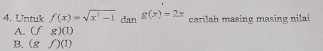 Untuk f(x)=sqrt(x^2-1)_dang(x)=2x carilah masing masing nilai
A. (fg)(1)
B. (g')(1)