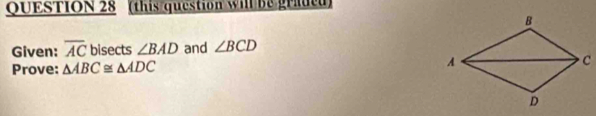 (this question will be graded) 
Given: overline AC bisects ∠ BAD and ∠ BCD
Prove: △ ABC≌ △ ADC