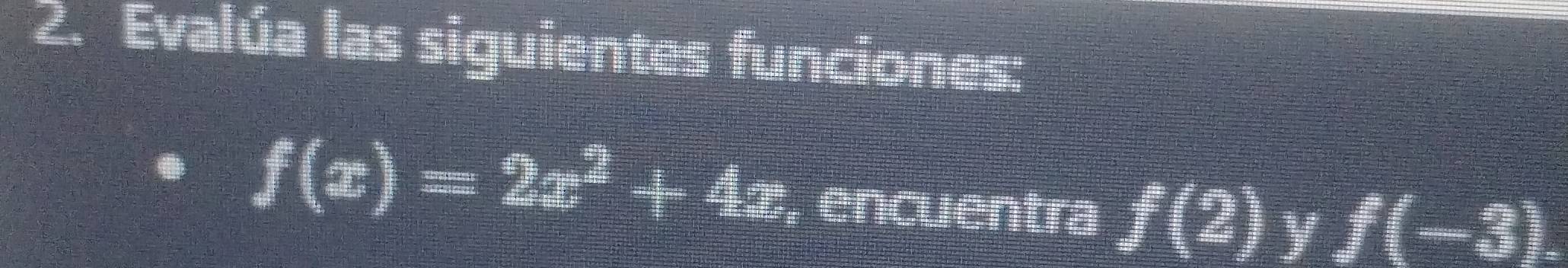 Evalúa las siguientes funciones:
f(x)=2x^2+4x , encuentra f(2) y f(-3).