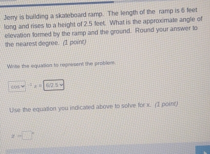 Solved: Jerry is building a skateboard ramp. The length of the ramp is ...