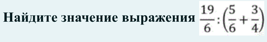 Ηайдите значение выражения  19/6 :( 5/6 + 3/4 )