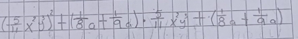 ( 5/11 x^2y^3)^2+( 1/8 a+ 1/9 a)·  5/11 x^2y^3+( 1/8 a+ 1/9 a)