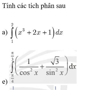 Tính các tích phân sau 
a) ∈tlimits _1^(2(x^3)+2x+1)dx
e) ∈tlimits _ π /4 ^ π /3 ( 1/cos^2x + sqrt(3)/sin^2x )dx