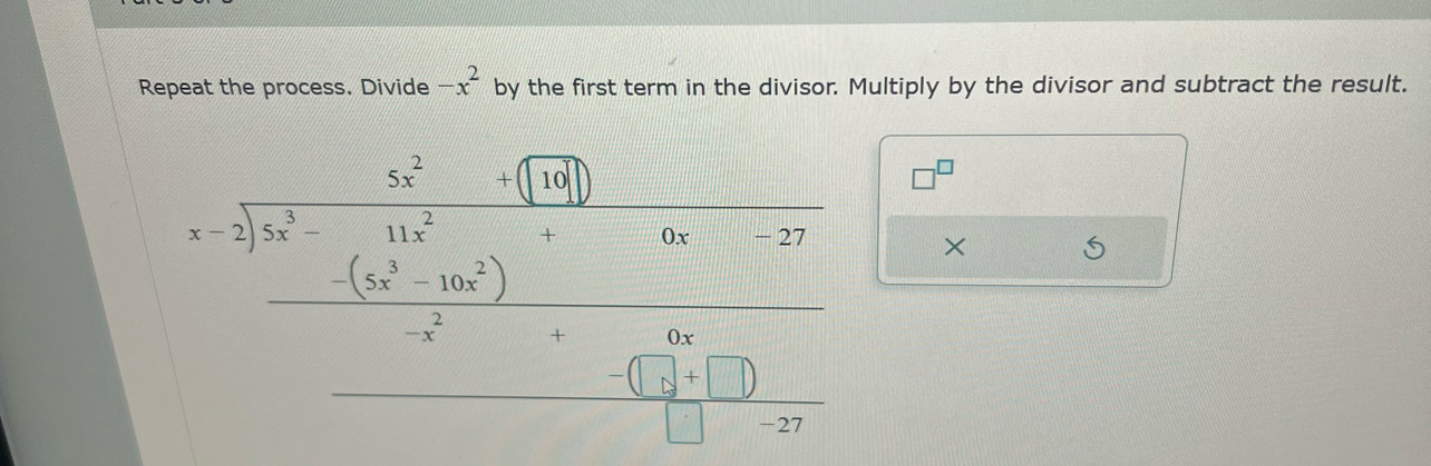 Repeat the process. Divide -x^2 by the first term in the divisor. Multiply by the divisor and subtract the result. 
beginarrayr a-frac 5sqrt(3a)10-1_ - (2a)/2 -frac 2- 2a/11 -2□ =□ endarray 11- sqrt(1)/111  □^(□) 
× 
S