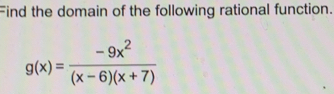 Find the domain of the following rational function.
g(x)= (-9x^2)/(x-6)(x+7) 