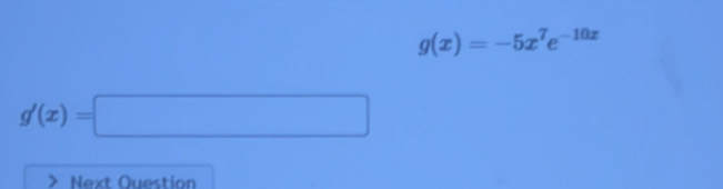 g(x)=-5x^7e^(-10x)
g'(x)=□
Next Question