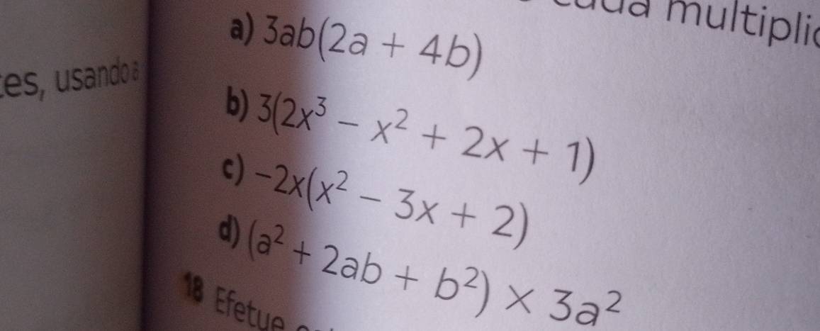 3ab(2a+4b)
dua multiplie 
es, usando a 
b) 
c) 3(2x^3-x^2+2x+1)
d) -2x(x^2-3x+2)
(a^2+2ab+b^2)* 3a^2
18 E etue n