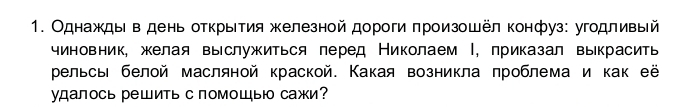 Однаждыιв день отκрыΙτия железной дороги πроизошёл конфуз: угодливый 
чиновник, желая выслужиться перед Николаем Ι, приказал выкрасить 
рельсы белой масляной краской. Какая возникла πроблема и как её 
удалось реШить с помоШы сажи?