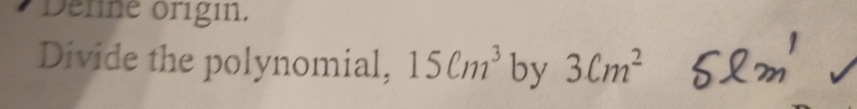 Derne origin. 
Divide the polynomial, 15Cm^3 by 3Cm^2